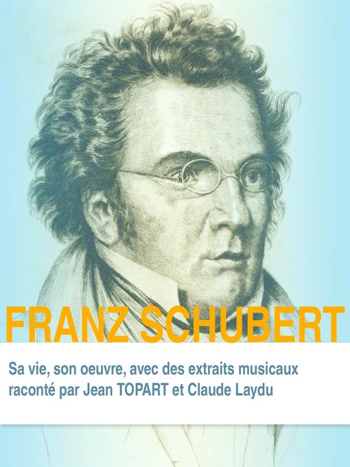Title details for Franz Schubert, Sa vie son oeuvre by Jean Topart - Available